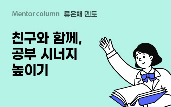 류은채 멘토, 친구와 함께, 공부 시너지 높이기